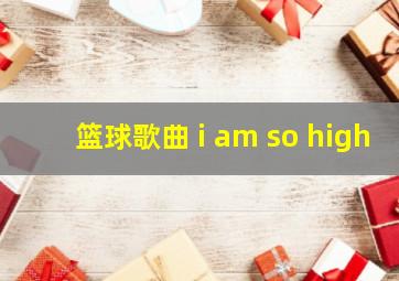 篮球歌曲 i am so high